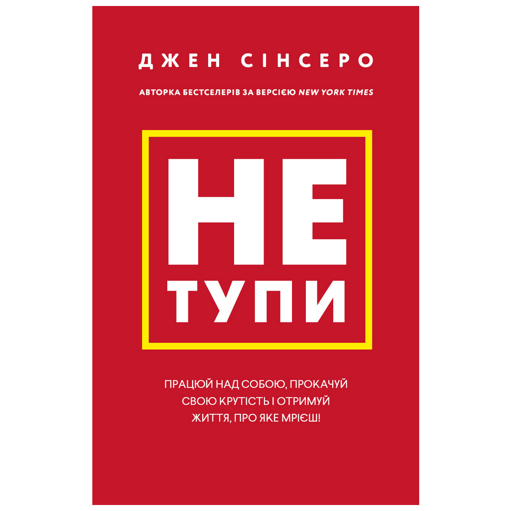 Книга Не тупи. Працюй над собою, прокачуй свою крутість і отримай життя, про яке мрієш - Джен Сінсеро BookChef (9786175480755)